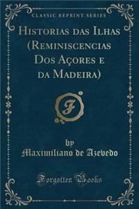 Historias Das Ilhas (Reminiscencias DOS Aï¿½ores E Da Madeira) (Classic Reprint)