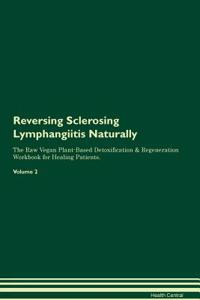 Reversing Sclerosing Lymphangiitis Naturally the Raw Vegan Plant-Based Detoxification & Regeneration Workbook for Healing Patients. Volume 2