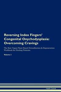 Reversing Index Fingers' Congenital Onychodysplasia: Overcoming Cravings the Raw Vegan Plant-Based Detoxification & Regeneration Workbook for Healing Patients. Volume 3