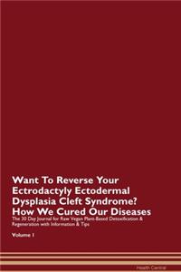 Want To Reverse Your Ectrodactyly Ectodermal Dysplasia Cleft Syndrome? How We Cured Our Diseases. The 30 Day Journal for Raw Vegan Plant-Based Detoxification & Regeneration with Information & Tips Volume 1