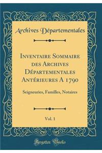 Inventaire Sommaire Des Archives DÃ©partementales AntÃ©rieures a 1790, Vol. 1: Seigneuries, Familles, Notaires (Classic Reprint)