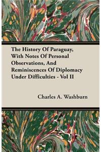 The History Of Paraguay, With Notes Of Personal Observations, And Reminiscences Of Diplomacy Under Difficulties - Vol II
