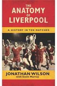 The Anatomy of Liverpool: A History in Ten Matches