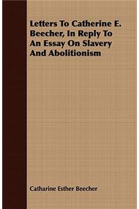 Letters to Catherine E. Beecher, in Reply to an Essay on Slavery and Abolitionism
