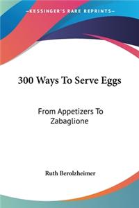 300 Ways To Serve Eggs