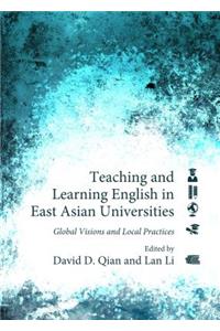 Teaching and Learning English in East Asian Universities: Global Visions and Local Practices