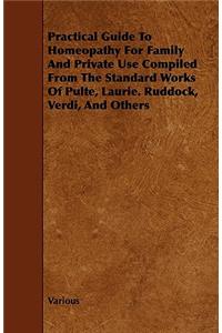 Practical Guide to Homeopathy for Family and Private Use Compiled from the Standard Works of Pulte, Laurie. Ruddock, Verdi, and Others