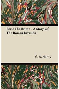 Beric The Briton - A Story Of The Roman Invasion