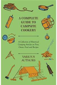 Complete Guide to Campsite Cookery - A Collection of Historical Camping Articles on Fires, Ovens, Food and Recipes