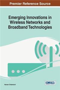 Emerging Innovations in Wireless Networks and Broadband Technologies