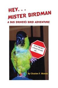 Hey Mister Birdman: A Bus Driver's Bird Adventure