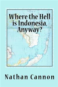 Where the Hell is Indonesia, Anyway?
