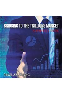 Bridging to the Trillions Market
