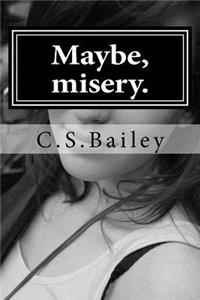 Maybe, Misery.