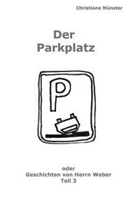 Der Parkplatz: Geschichten Von Herrn Weber - Teil 3