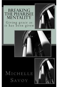 Breaking the Pharisee Mentality: Giving Grace as It Has Been Given
