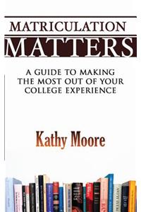 Matriculation Matters: A Guide to Making the Most Out of Your College Experience