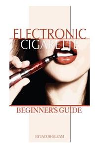 Electronic Cigarette: Beginner's Guide