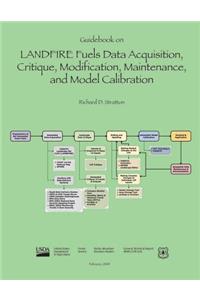 Guidebook on Landfire Fuels Data Acquistion, Critique, Modification, Maintenance, and Model Calibration