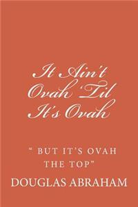 It Ain't Ovah 'Til It's Ovah