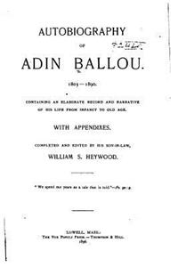 Autobiography of Adin Ballou, 1803-1890, Containing an Elaborate Record and Narrative of Hs Life from infancy to old age