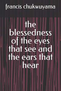 blessedness of the eyes that see and the ears that hear