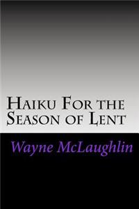 Haiku For the Season of Lent