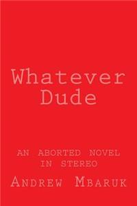 Whatever Dude