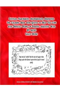 Entitled, Narcissistic, Inconsiderate, Insensitive The Coloring Book with Quotes to Help You Cope with Difficult People in Positive Assertive Ways BY Artist Grace Divine