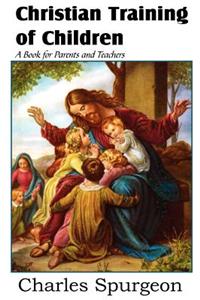 Christian Training of Children - A Book for Parents and Teachers