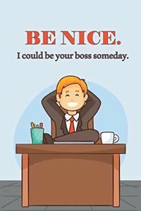 Be Nice. I Could Be Your Boss Someday.