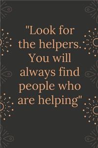 Look for the helpers. You will always find people who are helping
