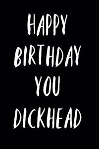 Happy Birthday you Dickhead