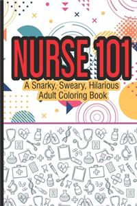 Nurse 101 A Snarky, Sweary, Hilarious Adult Coloring Book