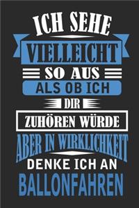 Ich sehe vielleicht so aus als ob ich dir zuhören würde aber in Wirklichkeit denke ich an Ballonfahren
