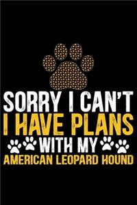 Sorry I Can't I Have Plans with My American Leopard Hound