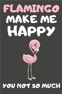 Flamingo Make Me Happy You Not So Much