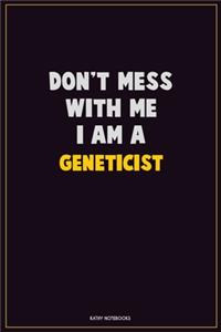 Don't Mess With Me, I Am A Geneticist