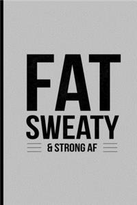 Fat Sweaty & Strong AF