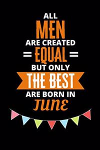 All Men Are Created Equal But Only The Best Are Born In June