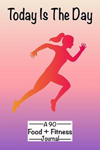 Today Is The Day A 90 Day Food + Fitness Journal.