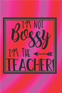 I'm Not BOSSY I'm The Teacher