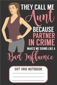 They Call Me Aunt Because Partner In Crime Make Me Sound Like A Bad Influence - Dot Grid Notebook