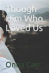 Though Him Who Loved Us