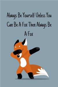 Always Be Yourself Unless You Can Be A Fox Then Always Be A Fox