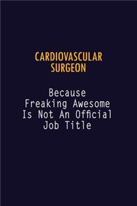 Cardiovascular surgeon Because Freaking Awesome is not An Official Job Title