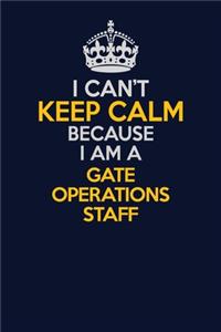 I Can't Keep Calm Because I Am A Gate Operations Staff