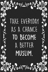 Take everyday as a chance to become a better Muslim