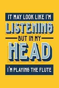 It May Look Like I'm Listening, but in My Head I'm Playing the Flute: Flute Gift for Music Lovers - Funny Saying on Bright and Bold Cover - Blank Lined Journal or Notebook