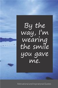 By the way, I'm wearing the smile you gave me.